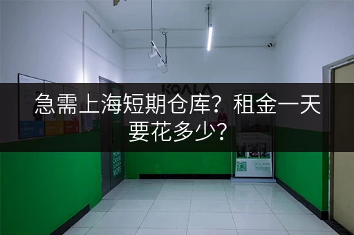 急需上海短期仓库?租金一天要花多少? 急需上海短期仓库?租金一天要花多少?
