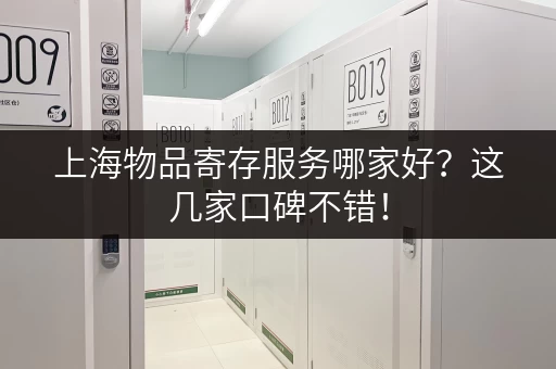 上海物品寄存服务哪家好？这几家口碑不错！