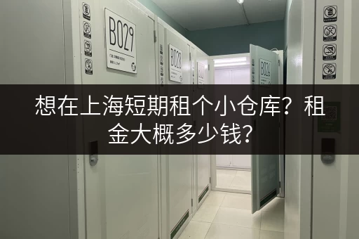 想在上海短期租个小仓库？租金大概多少钱？