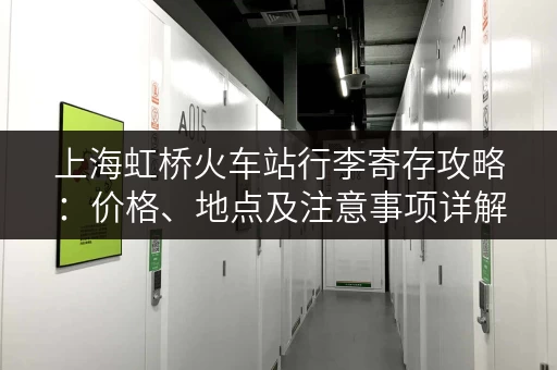 上海虹桥火车站行李寄存攻略：价格、地点及注意事项详解