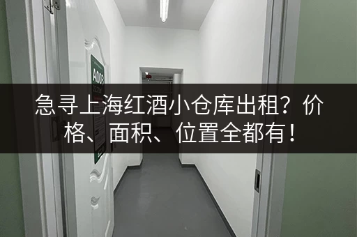 急寻上海红酒小仓库出租？价格、面积、位置全都有！