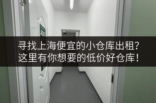 寻找上海便宜的小仓库出租？这里有你想要的低价好仓库！