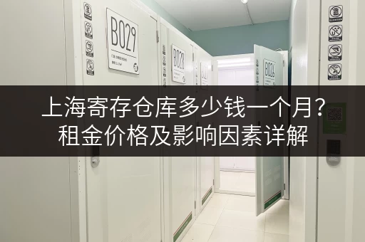 上海寄存仓库多少钱一个月？租金价格及影响因素详解