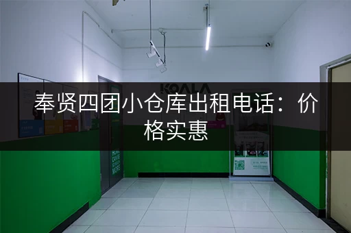 奉贤四团小仓库出租电话：价格实惠，交通便利