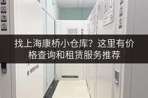 找上海康桥小仓库？这里有价格查询和租赁服务推荐