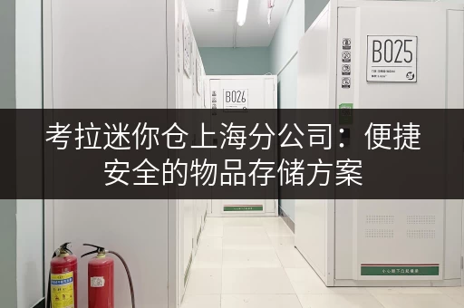 考拉迷你仓上海分公司：便捷安全的物品存储方案