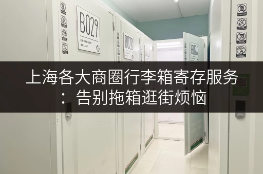 上海各大商圈行李箱寄存服务：告别拖箱逛街烦恼