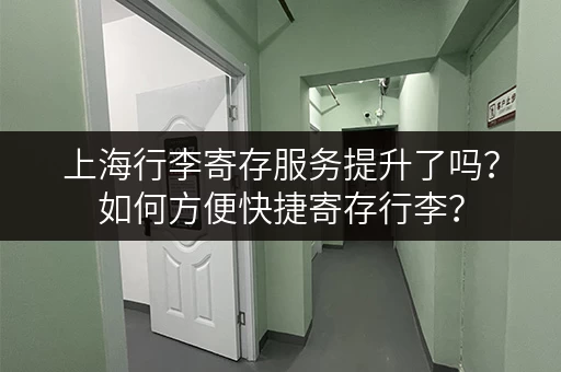 上海行李寄存服务提升了吗？如何方便快捷寄存行李？