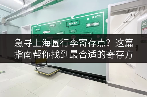 急寻上海圆行李寄存点？这篇指南帮你找到最合适的寄存方案！