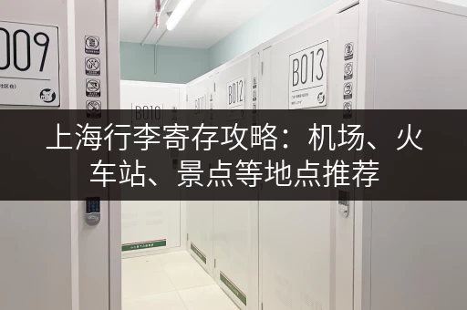 上海行李寄存攻略：机场、火车站、景点等地点推荐