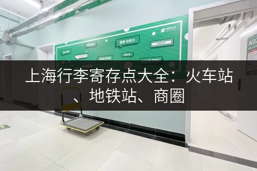 上海行李寄存点大全：火车站、地铁站、商圈，任你选择！