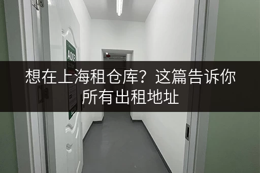想在上海租仓库？这篇告诉你所有出租地址