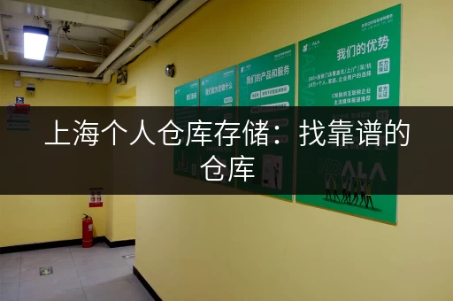 上海个人仓库存储：找靠谱的仓库，省心又省钱