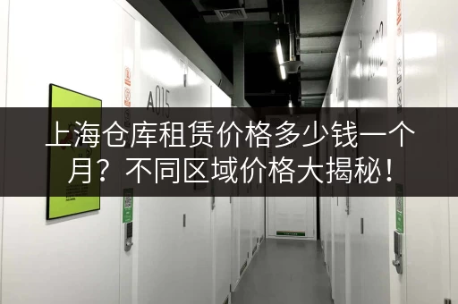 上海仓库租赁价格多少钱一个月？不同区域价格大揭秘！
