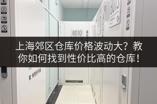上海郊区仓库价格波动大？教你如何找到性价比高的仓库！