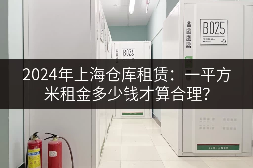 2024年上海仓库租赁：一平方米租金多少钱才算合理？