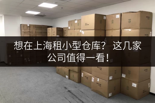 想在上海租小型仓库？ 这几家公司值得一看！