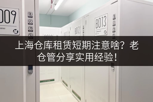 上海仓库租赁短期注意啥？老仓管分享实用经验！