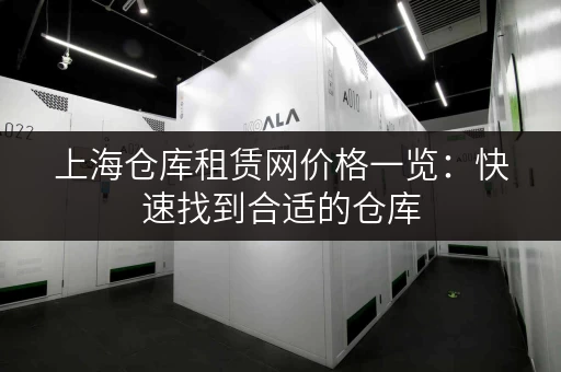 上海仓库租赁网价格一览：快速找到合适的仓库