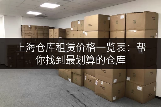 上海仓库租赁价格一览表：帮你找到最划算的仓库