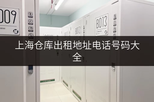 上海仓库出租地址电话号码大全，快速找到适合您的仓库！
