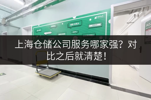 上海仓储公司服务哪家强？对比之后就清楚！