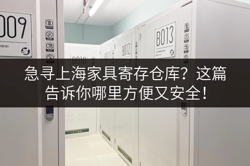 急寻上海家具寄存仓库？这篇告诉你哪里方便又安全！
