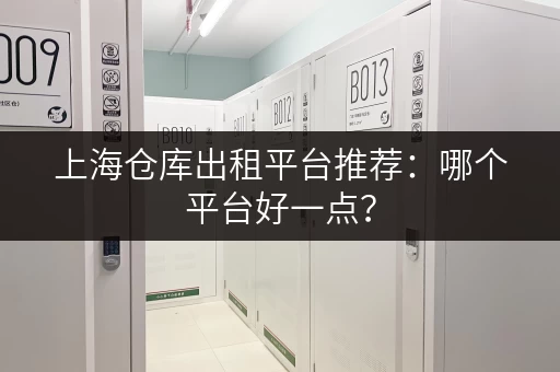 上海仓库出租平台推荐：哪个平台好一点？