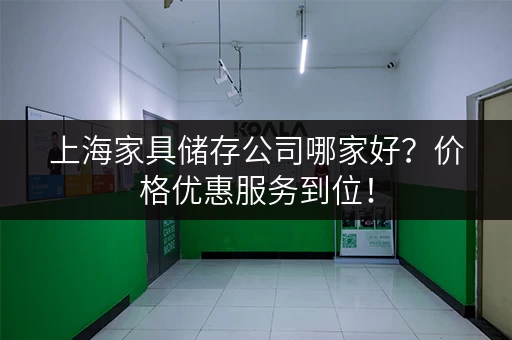 上海家具储存公司哪家好？价格优惠服务到位！