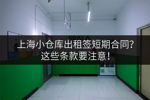 上海小仓库出租签短期合同？这些条款要注意！