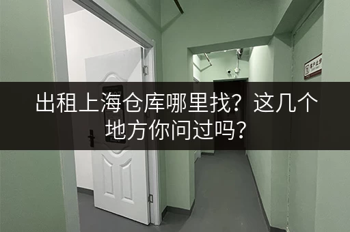 出租上海仓库哪里找？这几个地方你问过吗？