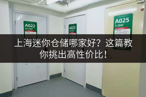 上海迷你仓储哪家好？这篇教你挑出高性价比！