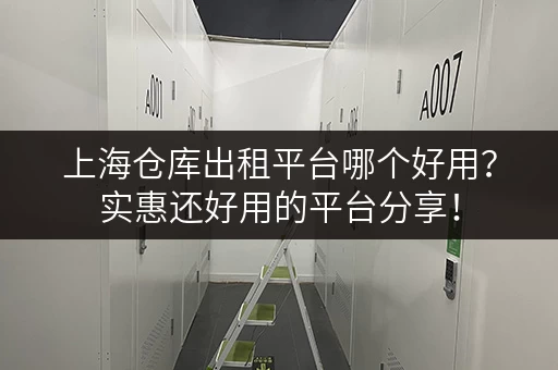 上海仓库出租平台哪个好用？实惠还好用的平台分享！