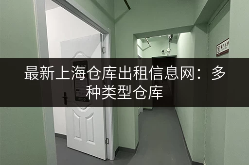 最新上海仓库出租信息网：多种类型仓库，任你挑选！