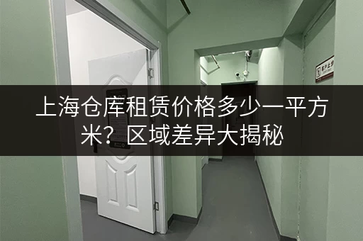 上海仓库租赁价格多少一平方米？区域差异大揭秘