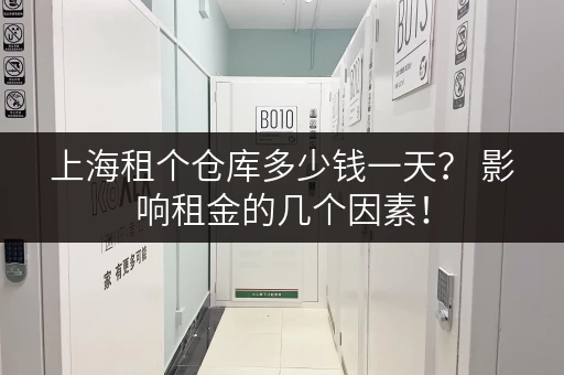 上海租个仓库多少钱一天？ 影响租金的几个因素！