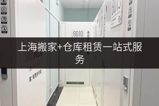 上海搬家+仓库租赁一站式服务，省心又省力！