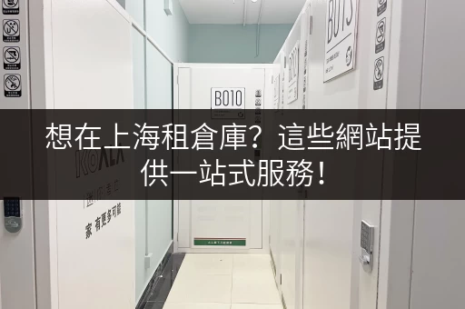 想在上海租倉庫？這些網站提供一站式服務！