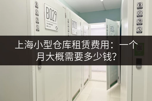 上海小型仓库租赁费用：一个月大概需要多少钱？