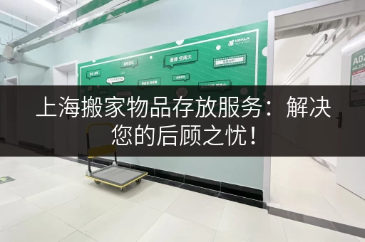 上海搬家物品存放服务：解决您的后顾之忧！