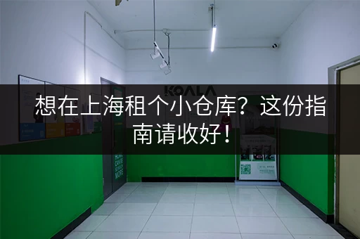 想在上海租个小仓库？这份指南请收好！