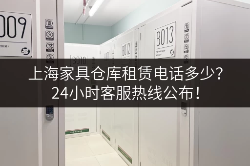 上海家具仓库租赁电话多少？24小时客服热线公布！