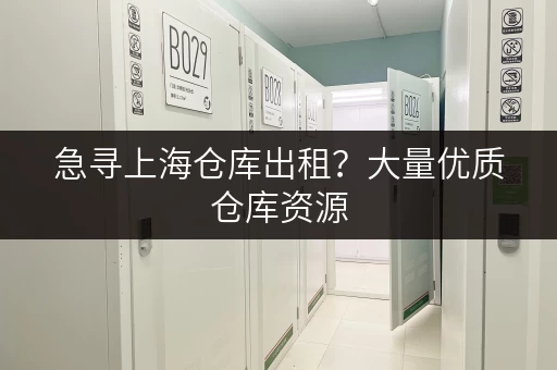 急寻上海仓库出租？大量优质仓库资源，等你来租！