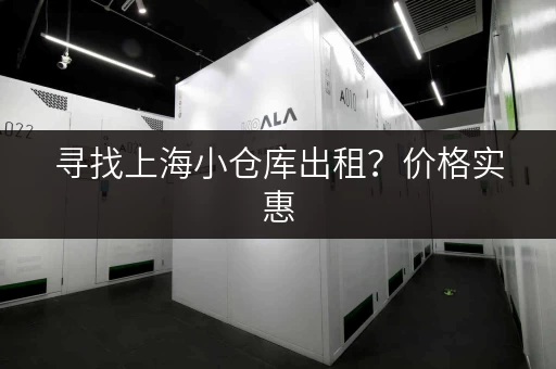 寻找上海小仓库出租？价格实惠，面积任选