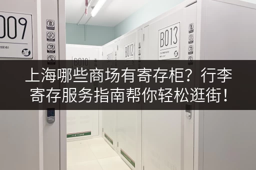 上海哪些商场有寄存柜？行李寄存服务指南帮你轻松逛街！