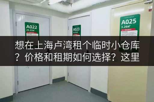 想在上海卢湾租个临时小仓库?价格和租期如何选择?这里有答案! 想在上海卢湾租个临时小仓库?价格和租期如何选择?这里有答案!