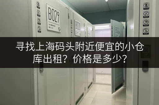 寻找上海码头附近便宜的小仓库出租？价格是多少？