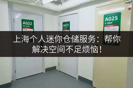 上海个人迷你仓储服务：帮你解决空间不足烦恼！
