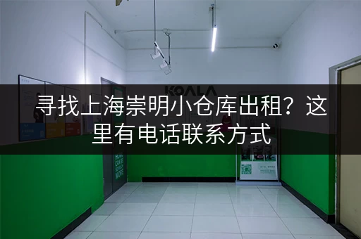寻找上海崇明小仓库出租？这里有电话联系方式
