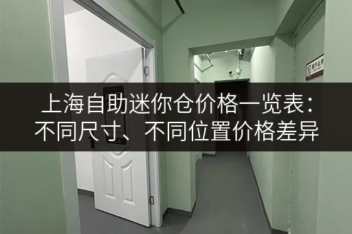 上海自助迷你仓价格一览表：不同尺寸、不同位置价格差异大吗？